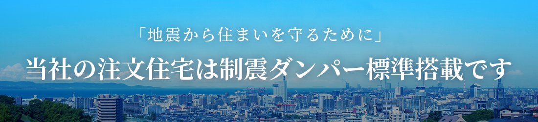 当社の注文住宅は制震ダンパー標準搭載です